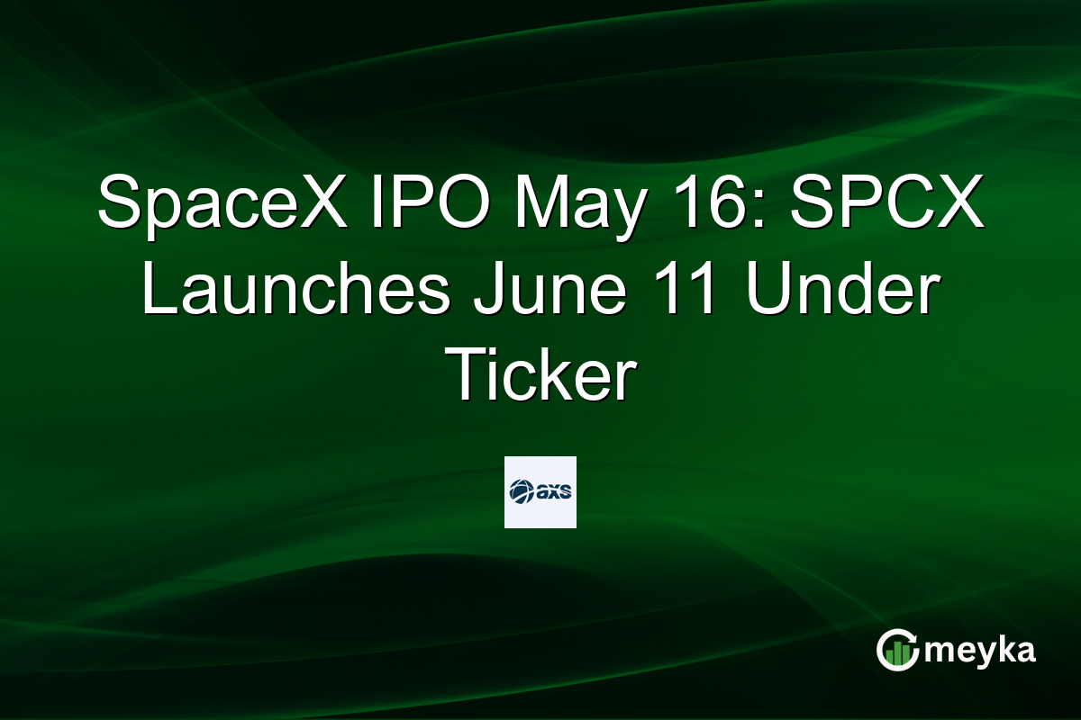 SpaceX IPO May 16: SPCX Launches June 11 Under Ticker