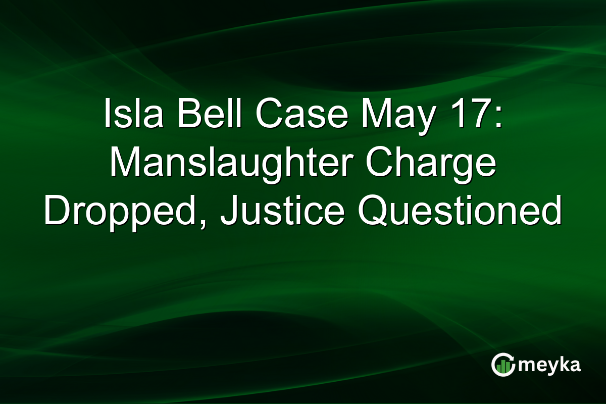 Isla Bell Case May 17: Manslaughter Charge Dropped, Justice Questioned
