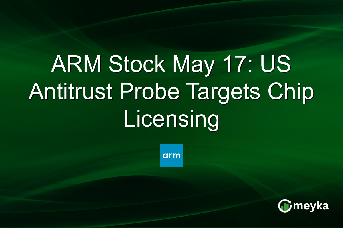 ARM Stock May 17: US Antitrust Probe Targets Chip Licensing