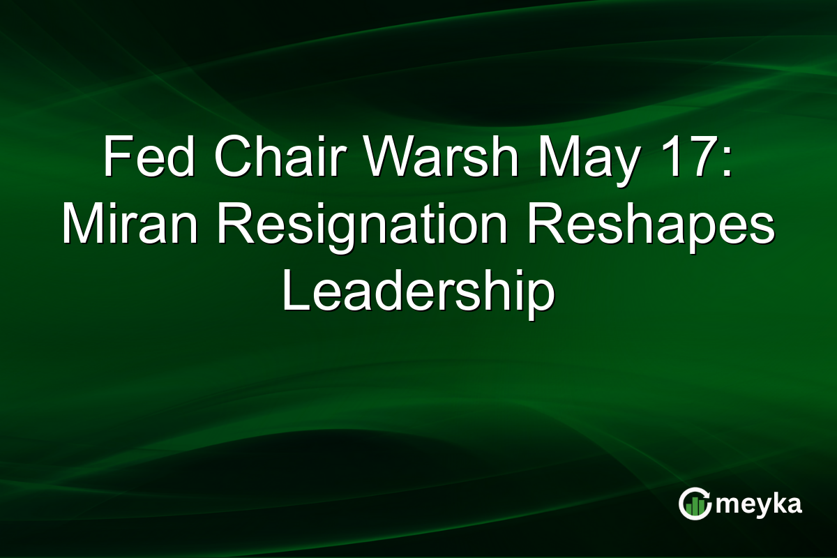 Fed Chair Warsh May 17: Miran Resignation Reshapes Leadership