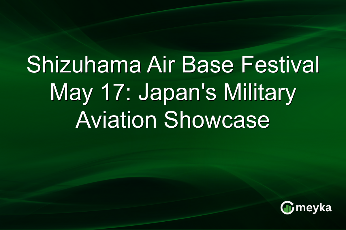 Shizuhama Air Base Festival May 17: Japan’s Military Aviation Showcase