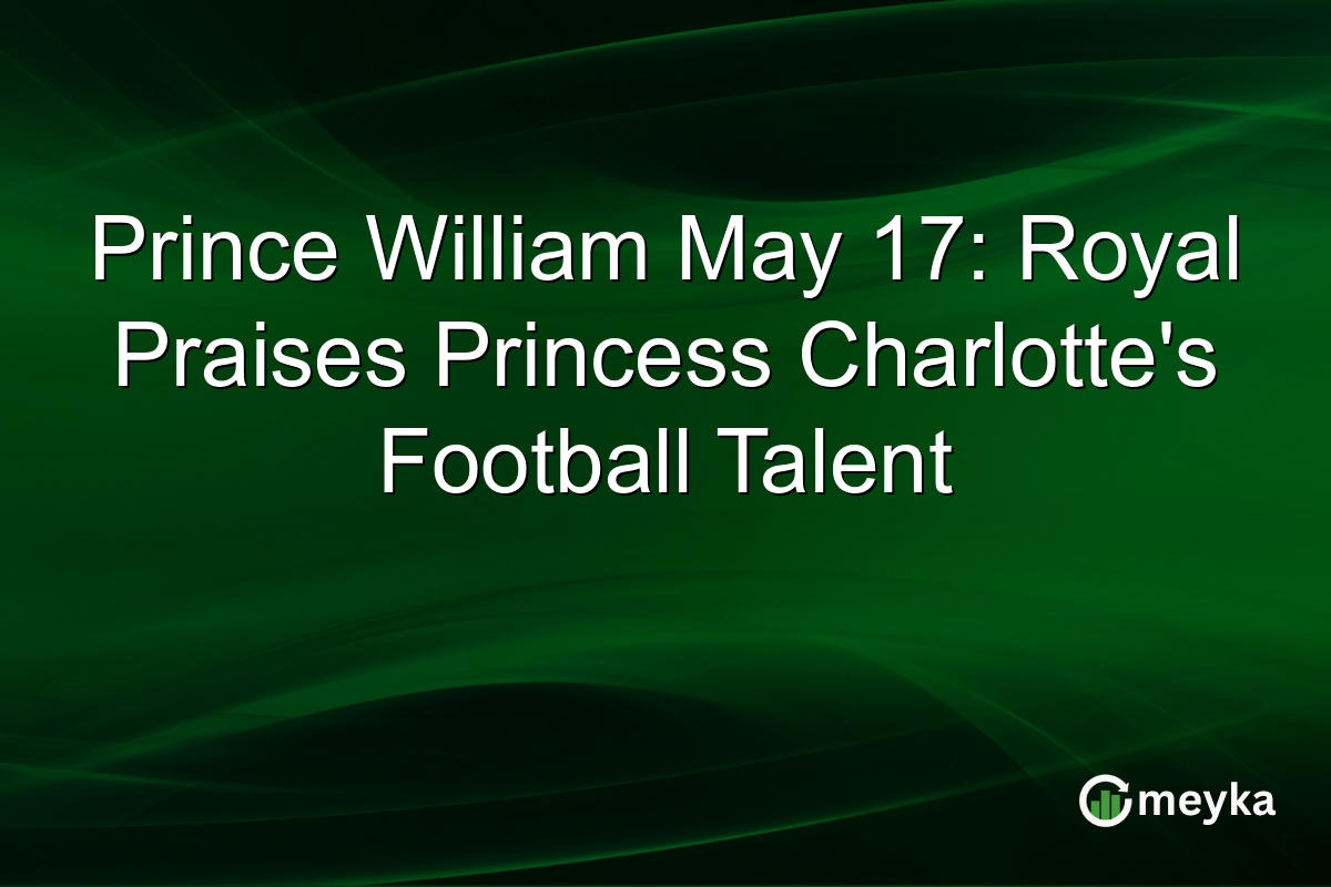 Prince William May 17: Royal Praises Princess Charlotte’s Football Talent