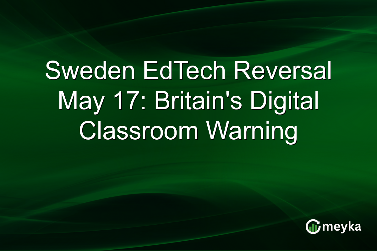 Sweden EdTech Reversal May 17: Britain’s Digital Classroom Warning