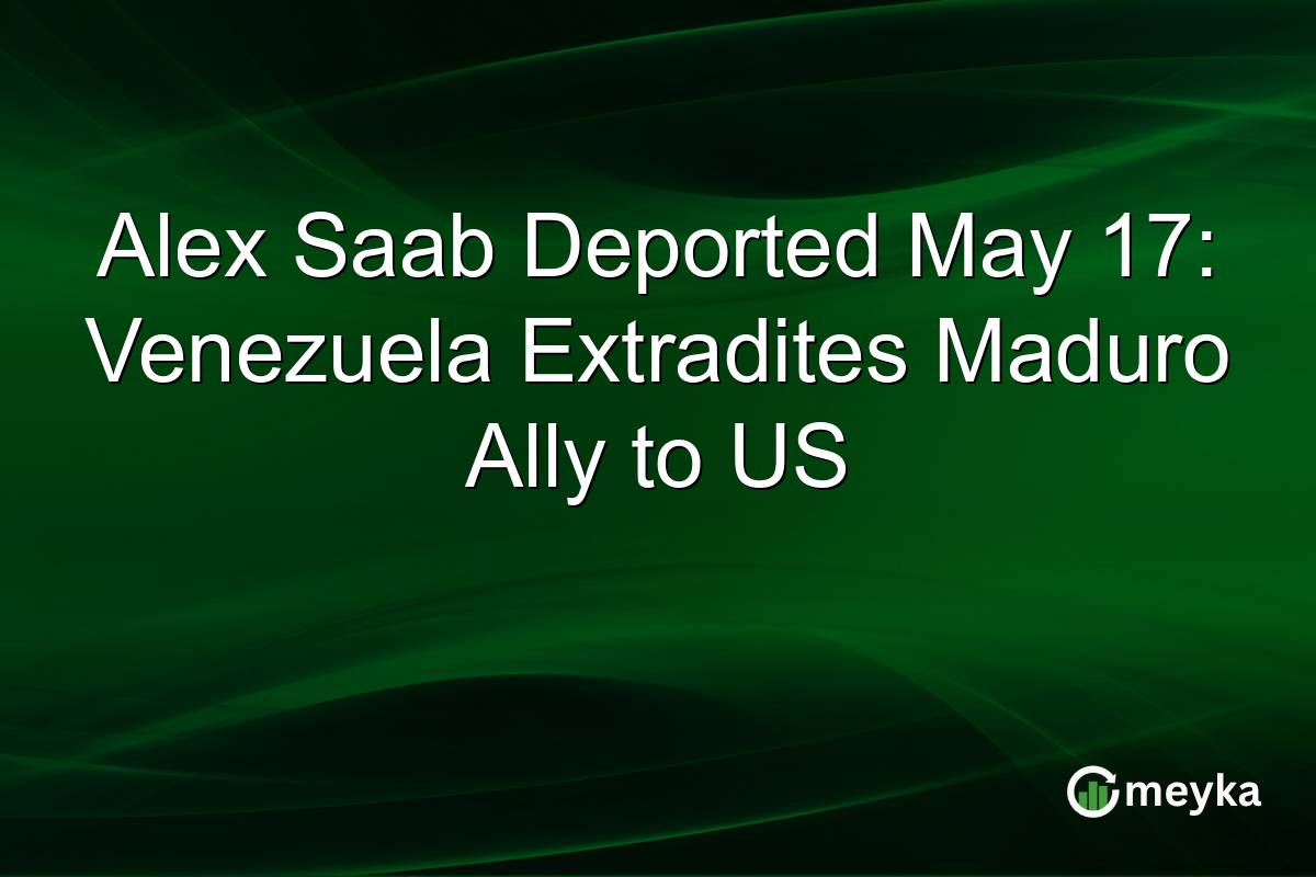 Alex Saab Deported May 17: Venezuela Extradites Maduro Ally to US