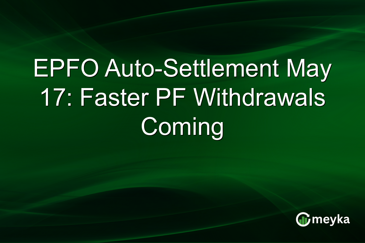 EPFO Auto-Settlement May 17: Faster PF Withdrawals Coming