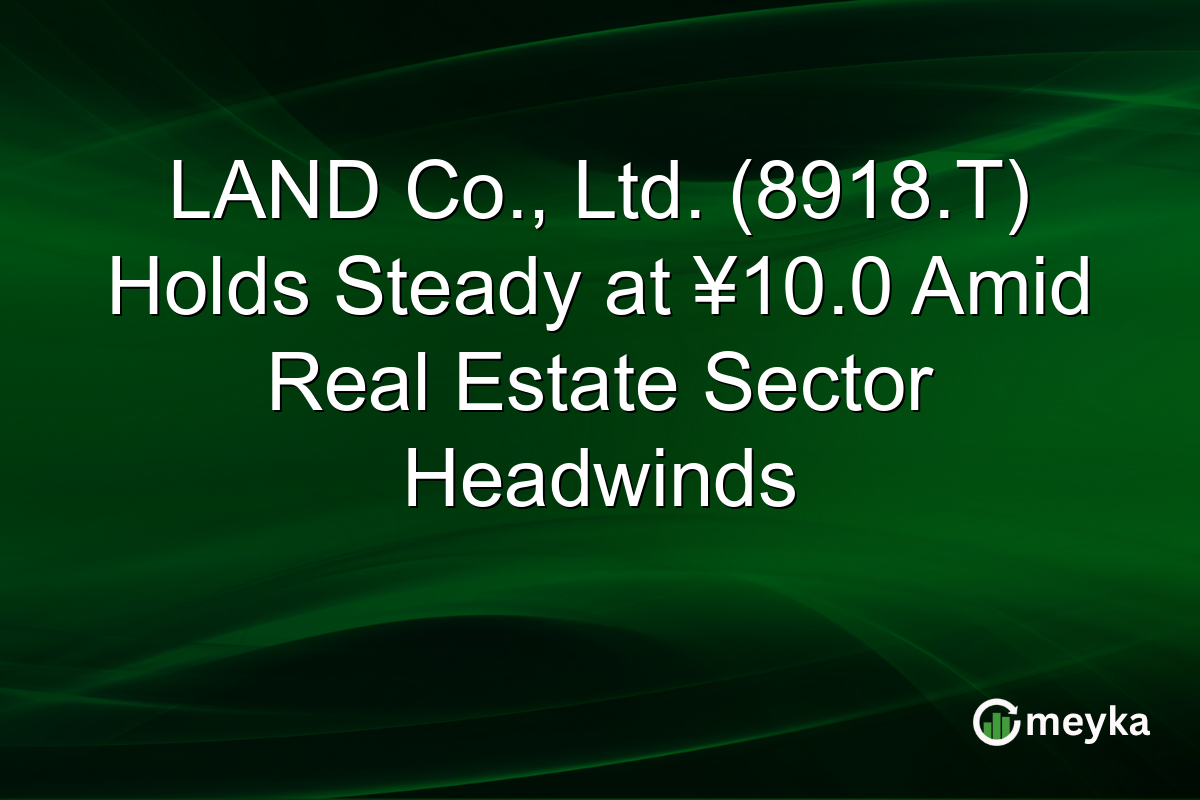 LAND Co., Ltd. (8918.T) Holds Steady at ¥10.0 Amid Real Estate Sector Headwinds