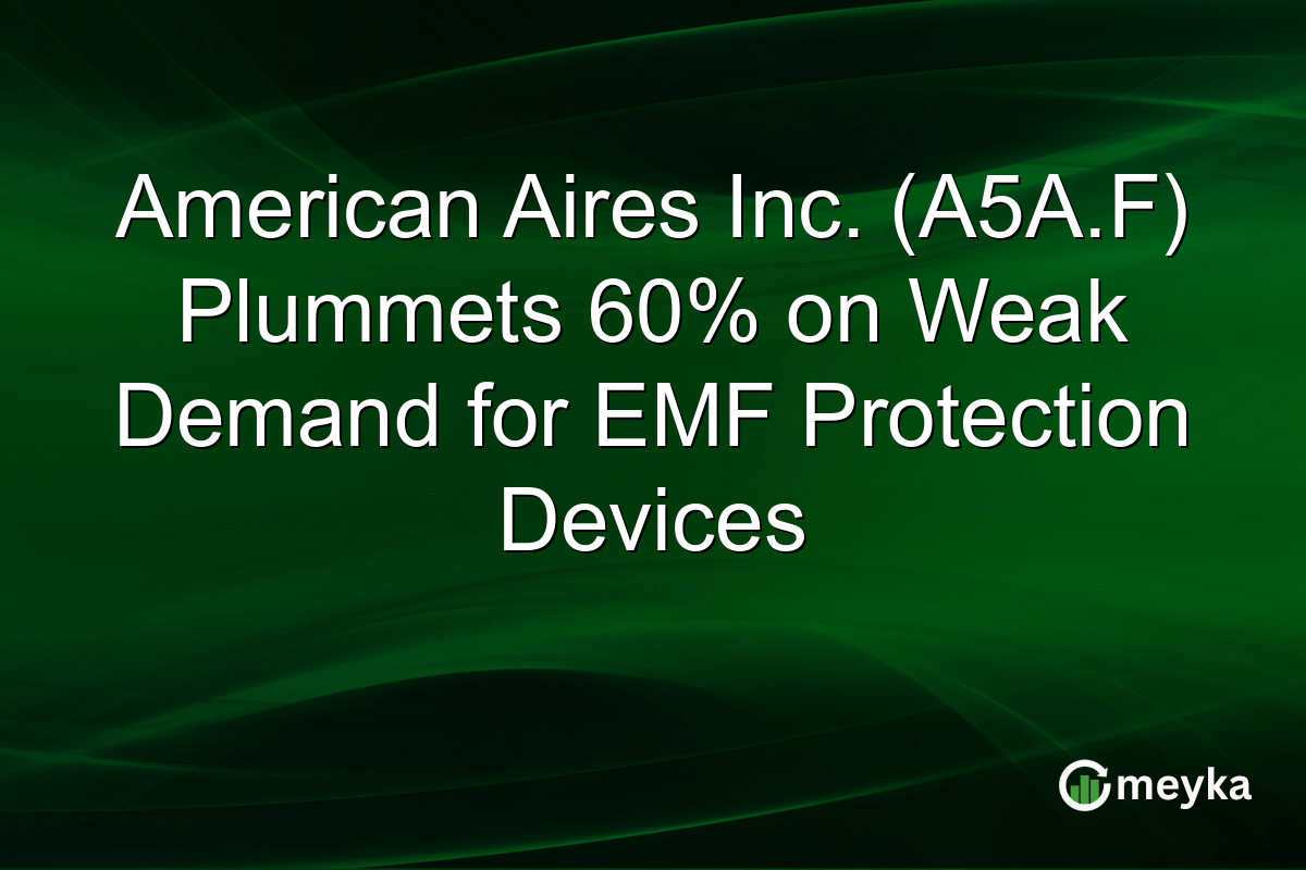American Aires Inc. (A5A.F) Plummets 60% on Weak Demand for EMF Protection Devices