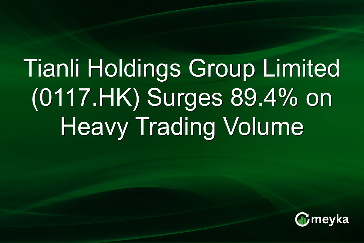Tianli Holdings Group Limited (0117.HK) Surges 89.4% on Heavy Trading Volume