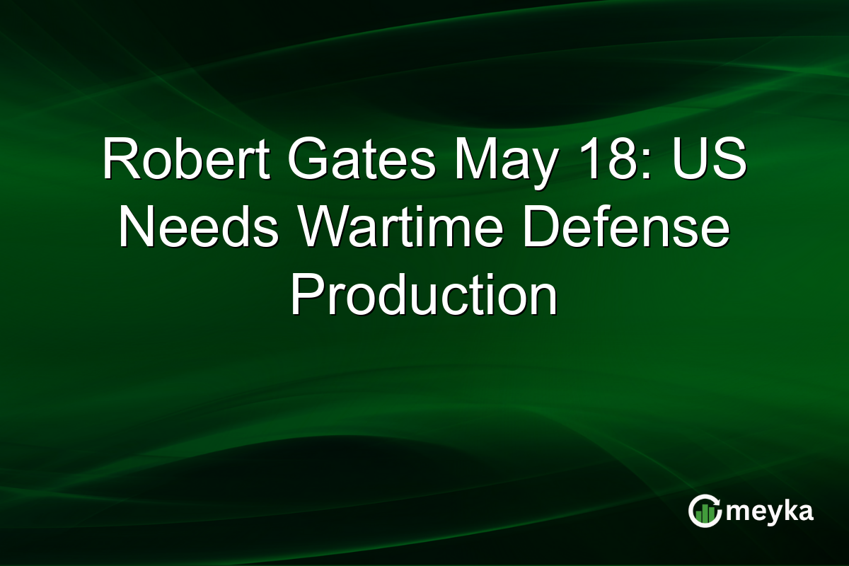 Robert Gates May 18: US Needs Wartime Defense Production