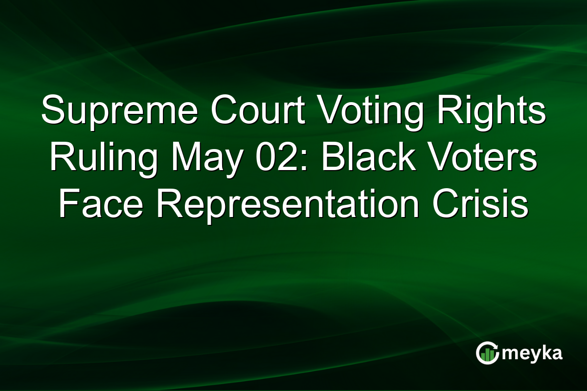 Supreme Court Voting Rights Ruling May 02: Black Voters Face Representation Crisis