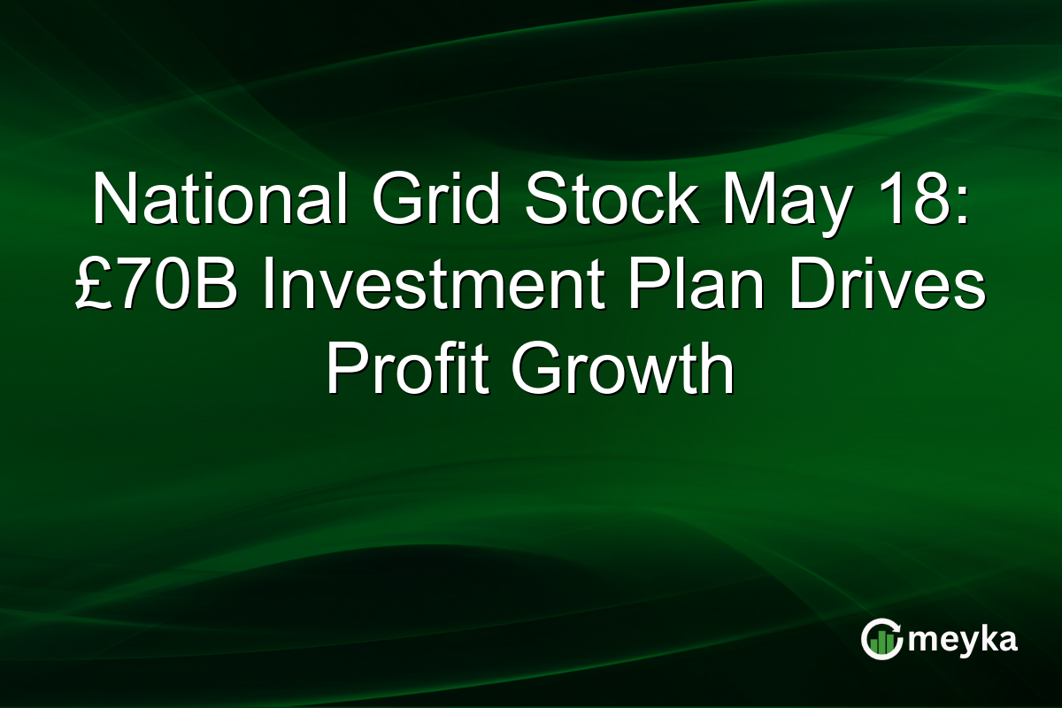 National Grid Stock May 18: £70B Investment Plan Drives Profit Growth