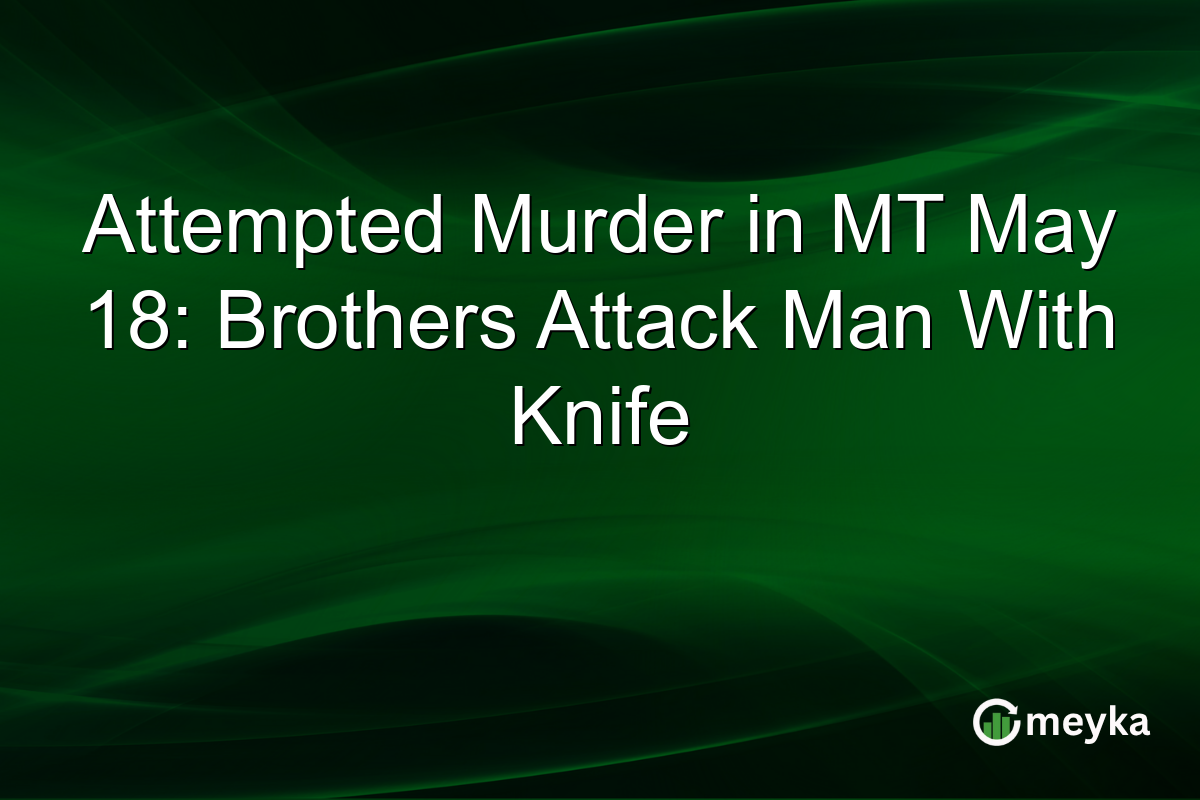 Attempted Murder in MT May 18: Brothers Attack Man With Knife
