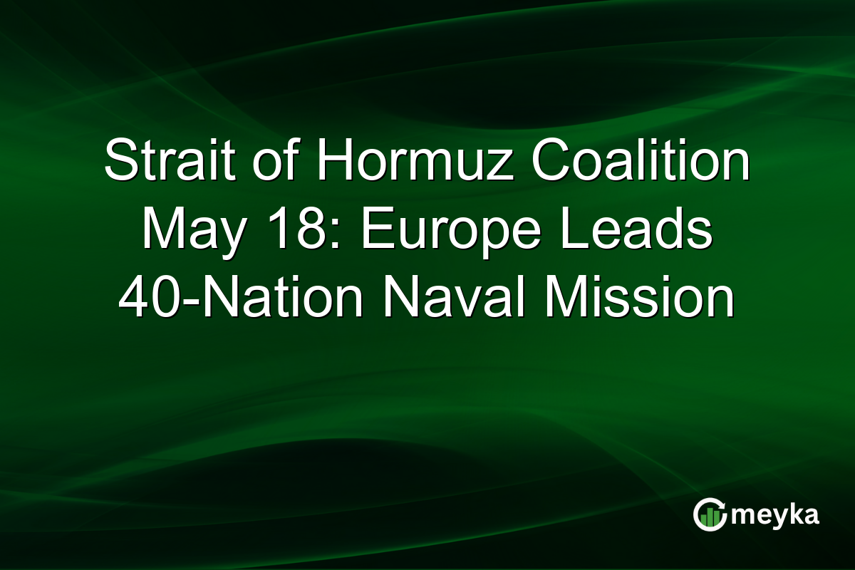 Strait of Hormuz Coalition May 18: Europe Leads 40-Nation Naval Mission