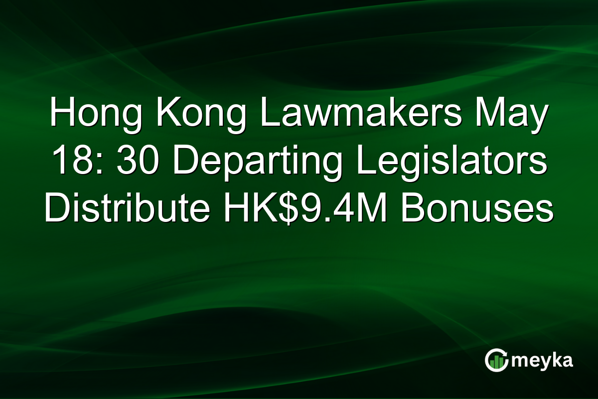 Hong Kong Lawmakers May 18: 30 Departing Legislators Distribute HK$9.4M Bonuses