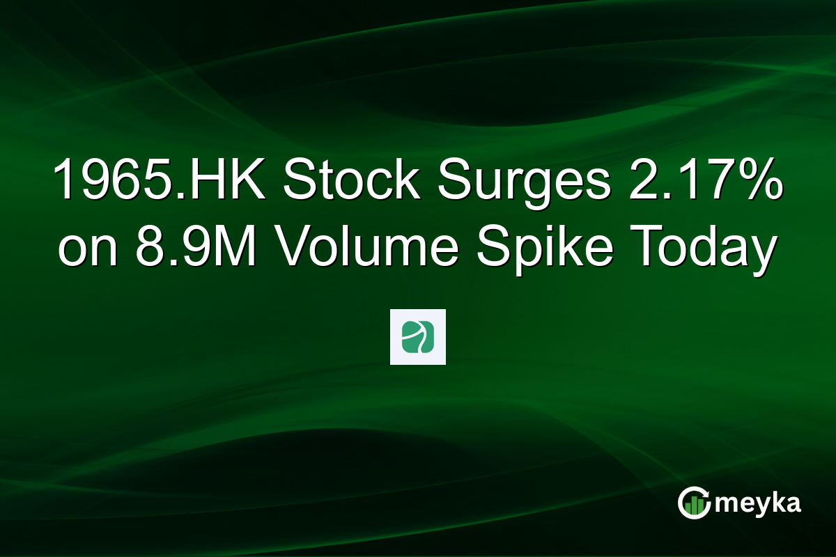 1965.HK Stock Surges 2.17% on 8.9M Volume Spike Today