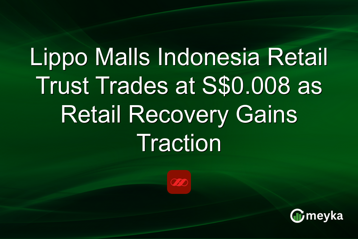Lippo Malls Indonesia Retail Trust Trades at S$0.008 as Retail Recovery Gains Traction