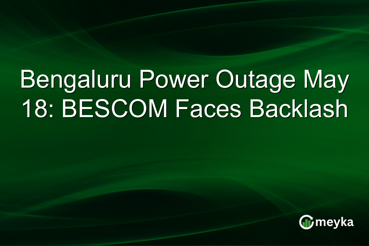 Bengaluru Power Outage May 18: BESCOM Faces Backlash