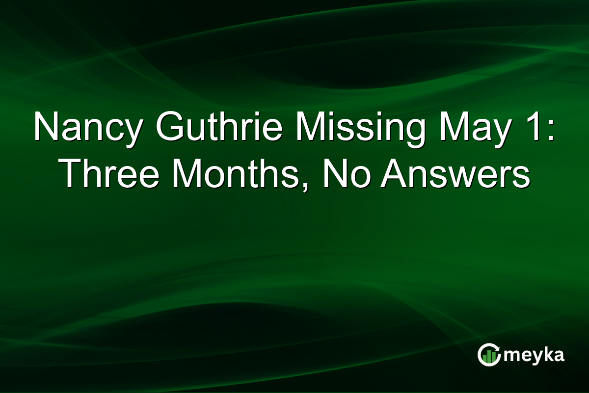 Nancy Guthrie Missing May 1: Three Months, No Answers