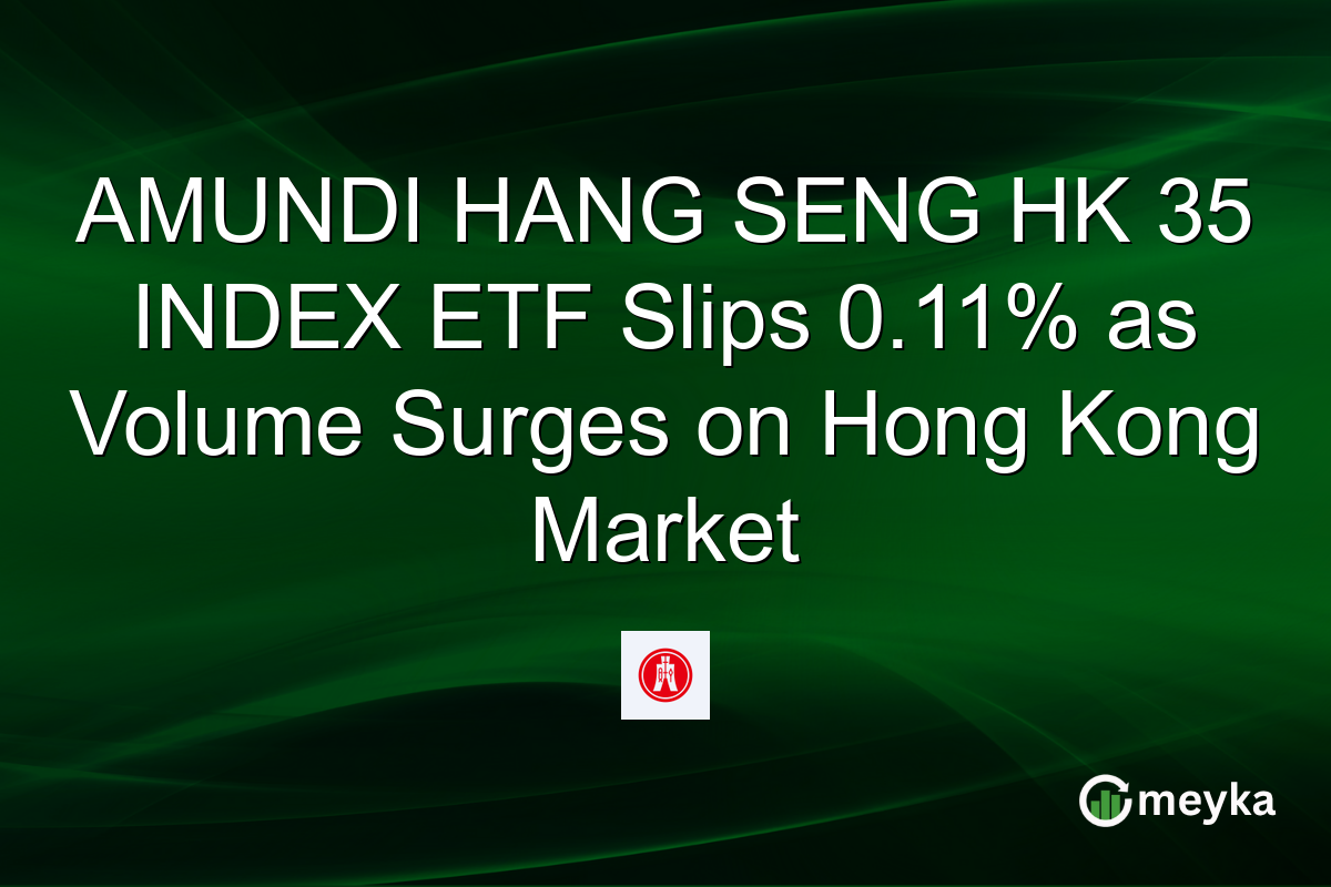 AMUNDI HANG SENG HK 35 INDEX ETF Slips 0.11% as Volume Surges on Hong Kong Market