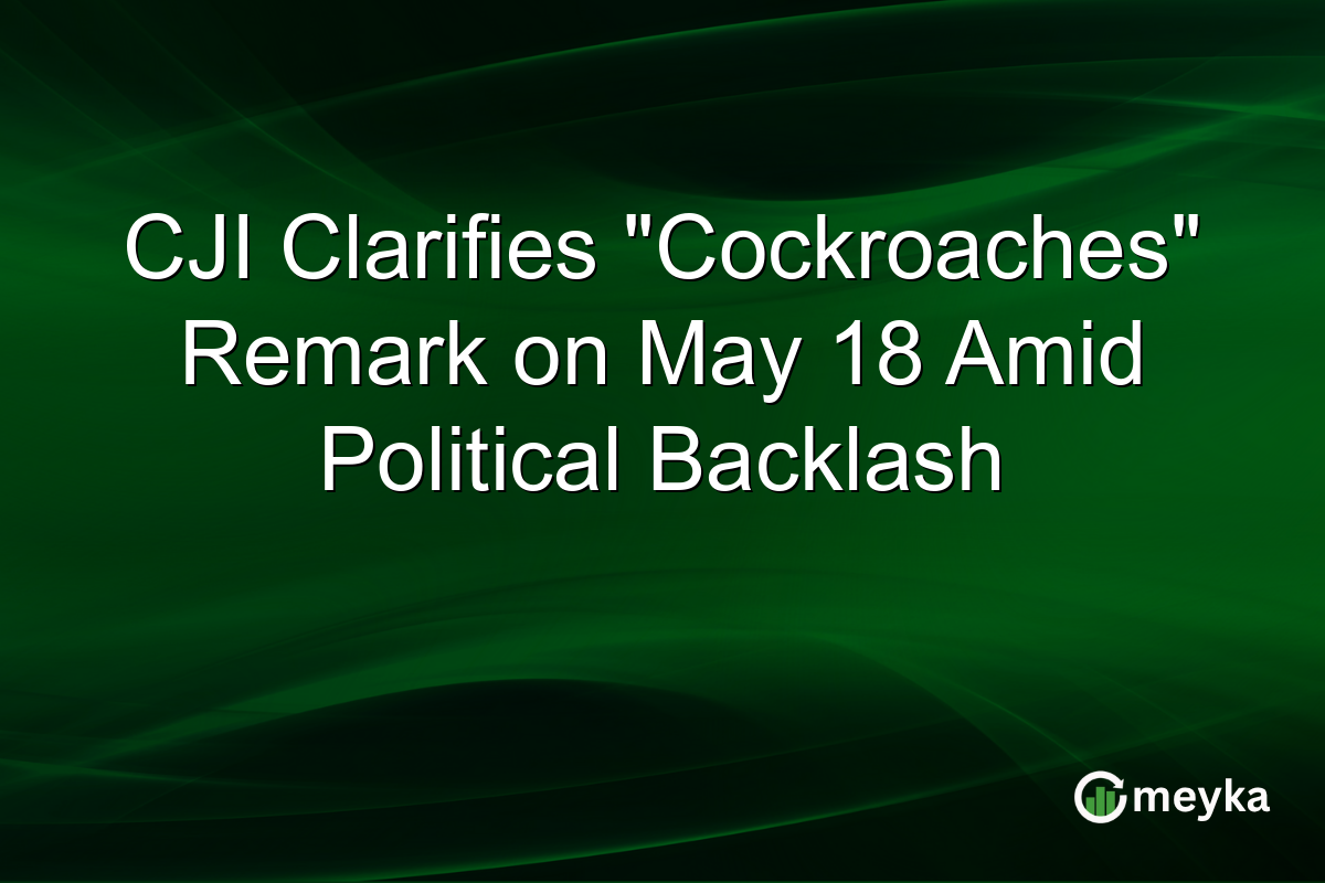CJI Clarifies “Cockroaches” Remark on May 18 Amid Political Backlash