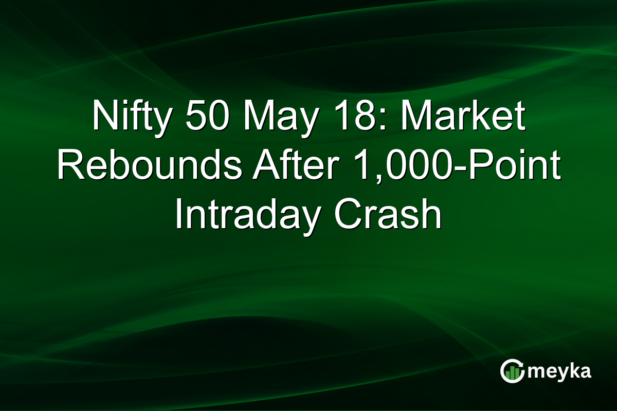 Nifty 50 May 18: Market Rebounds After 1,000-Point Intraday Crash