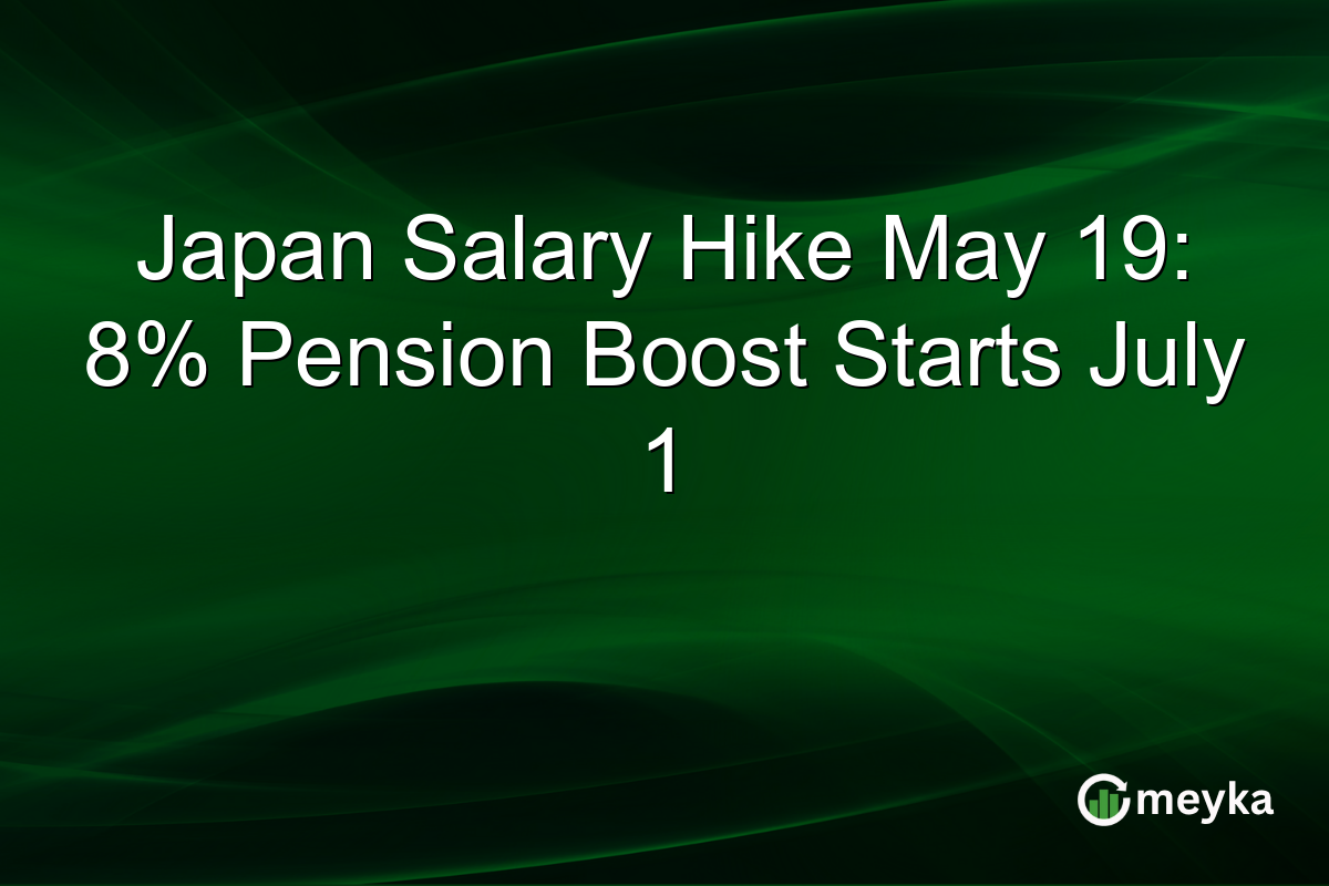 Japan Salary Hike May 19: 8% Pension Boost Starts July 1