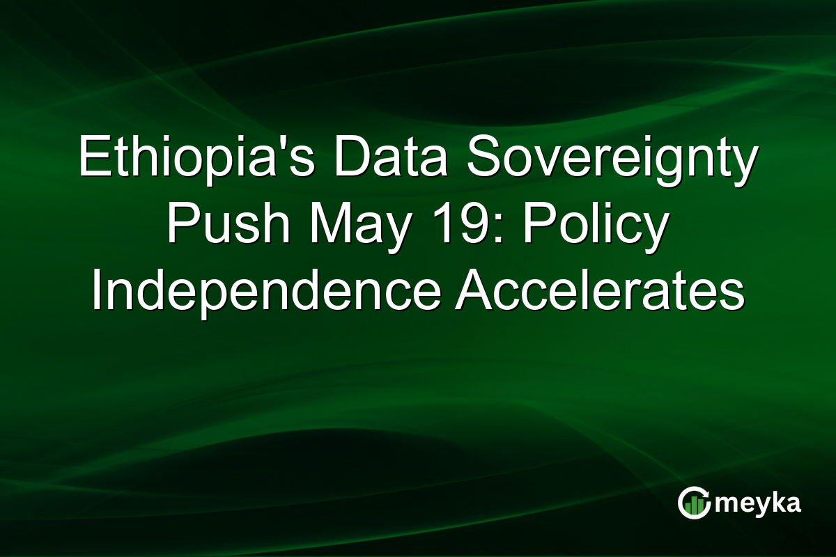 Ethiopia’s Data Sovereignty Push May 19: Policy Independence Accelerates