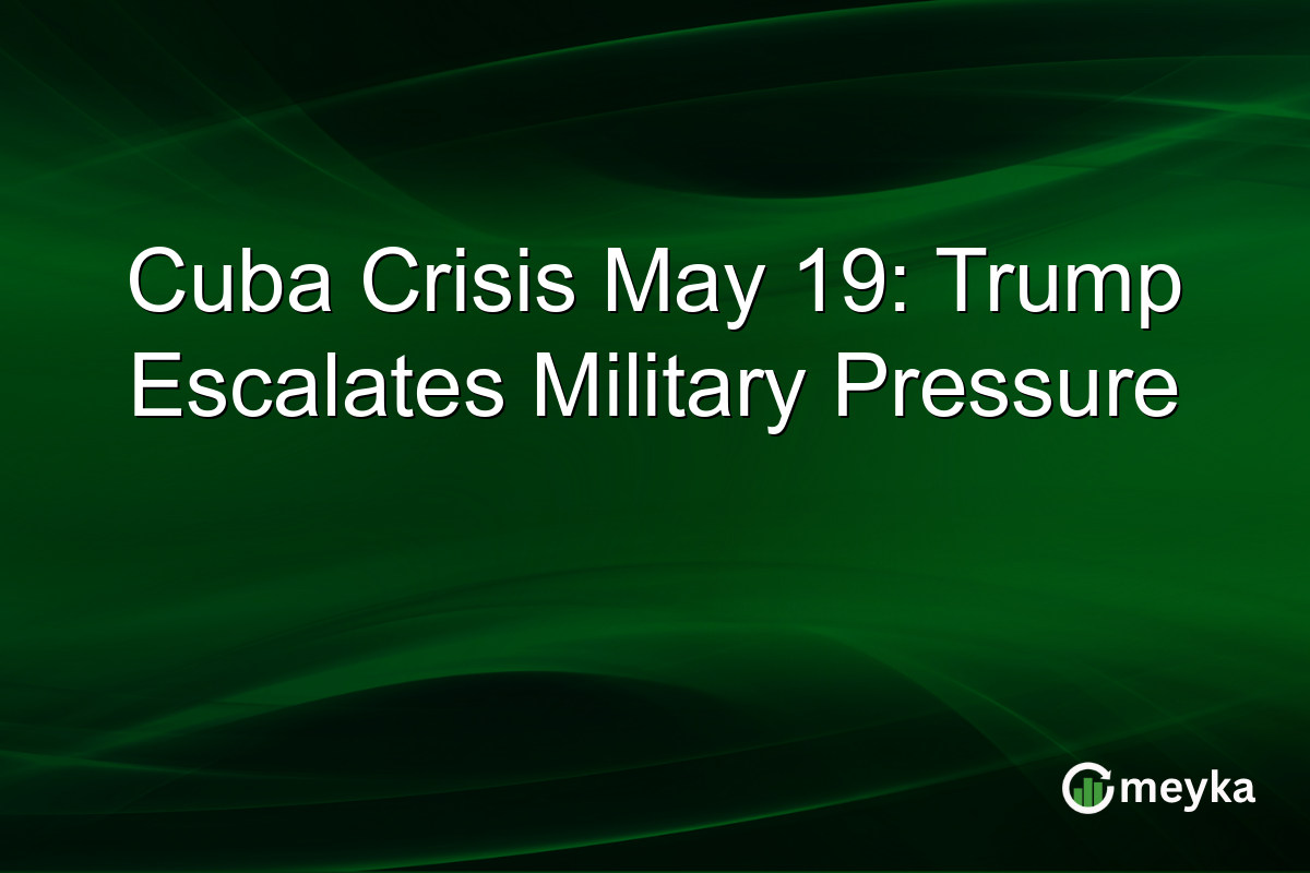 Cuba Crisis May 19: Trump Escalates Military Pressure