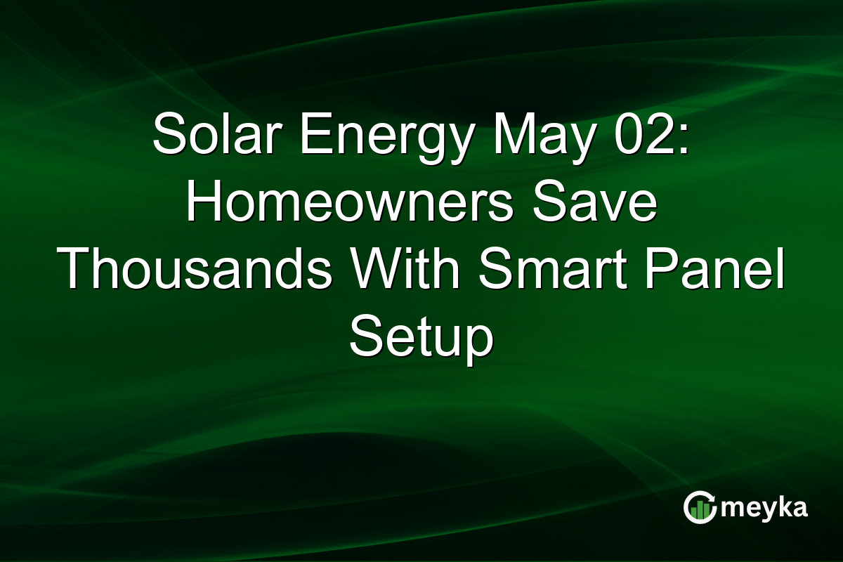 Solar Energy May 02: Homeowners Save Thousands With Smart Panel Setup
