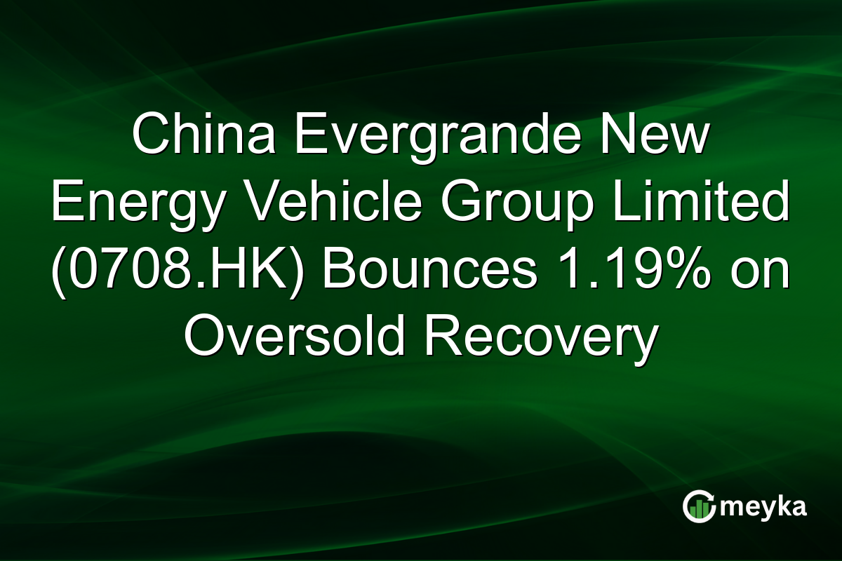 China Evergrande New Energy Vehicle Group Limited (0708.HK) Bounces 1.19% on Oversold Recovery