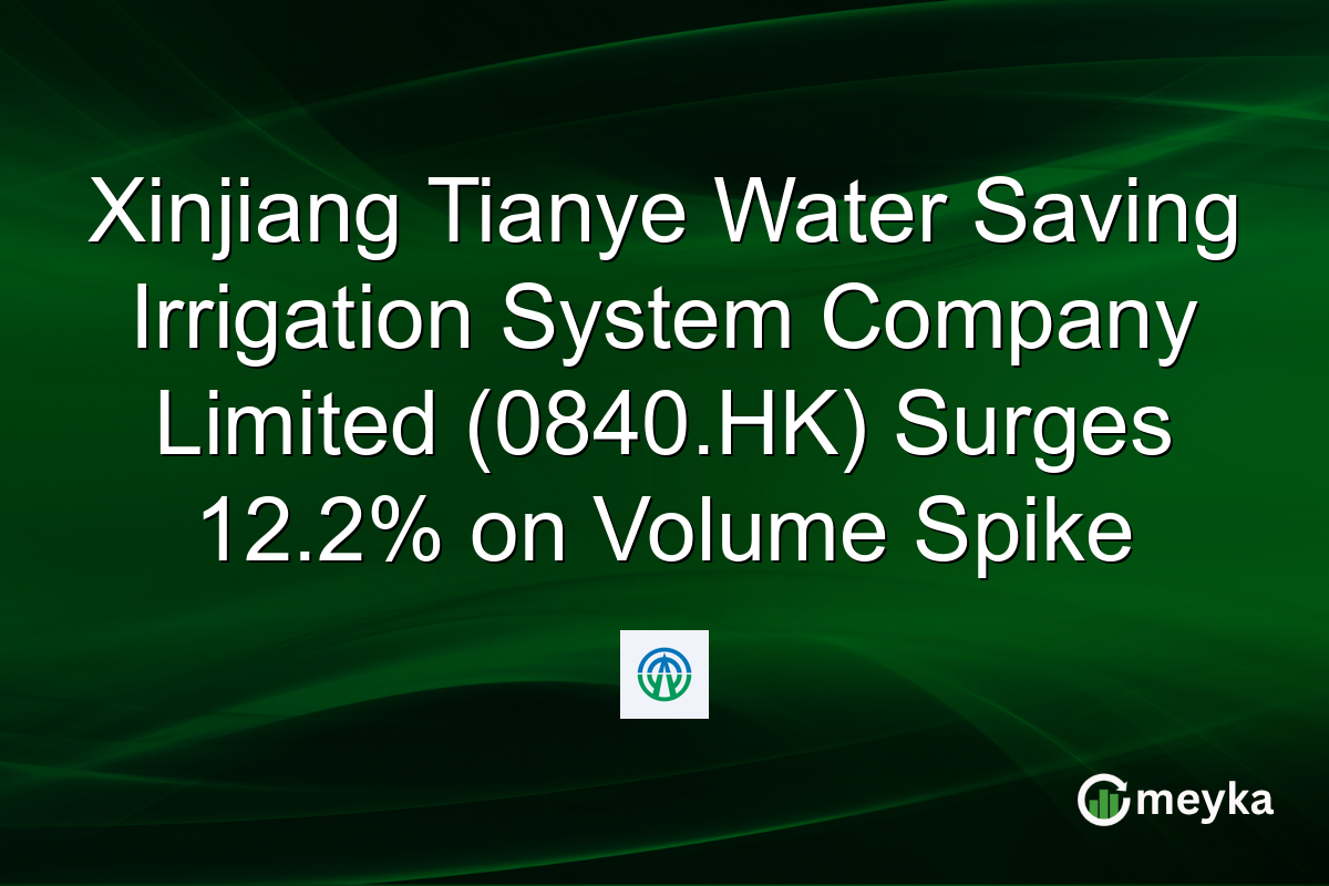 Xinjiang Tianye Water Saving Irrigation System Company Limited (0840.HK) Surges 12.2% on Volume Spike