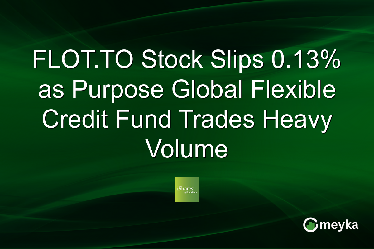 FLOT.TO Stock Slips 0.13% as Purpose Global Flexible Credit Fund Trades Heavy Volume