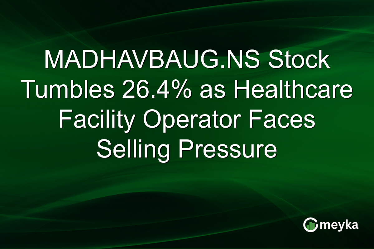 MADHAVBAUG.NS Stock Tumbles 26.4% as Healthcare Facility Operator Faces Selling Pressure
