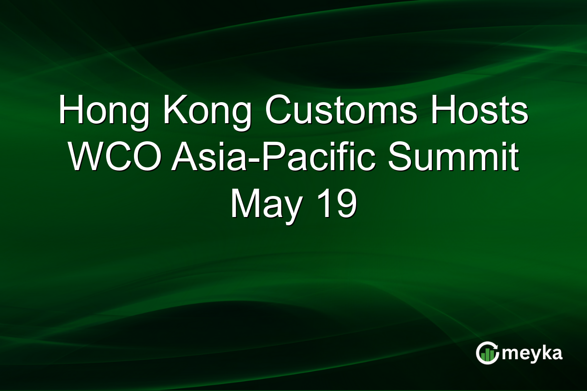 Hong Kong Customs Hosts WCO Asia-Pacific Summit May 19