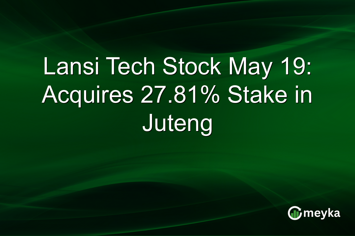 Lansi Tech Stock May 19: Acquires 27.81% Stake in Juteng