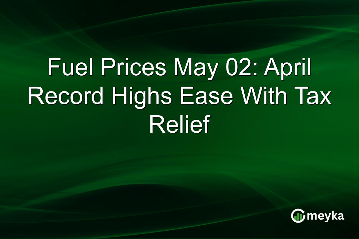 Fuel Prices May 02: April Record Highs Ease With Tax Relief