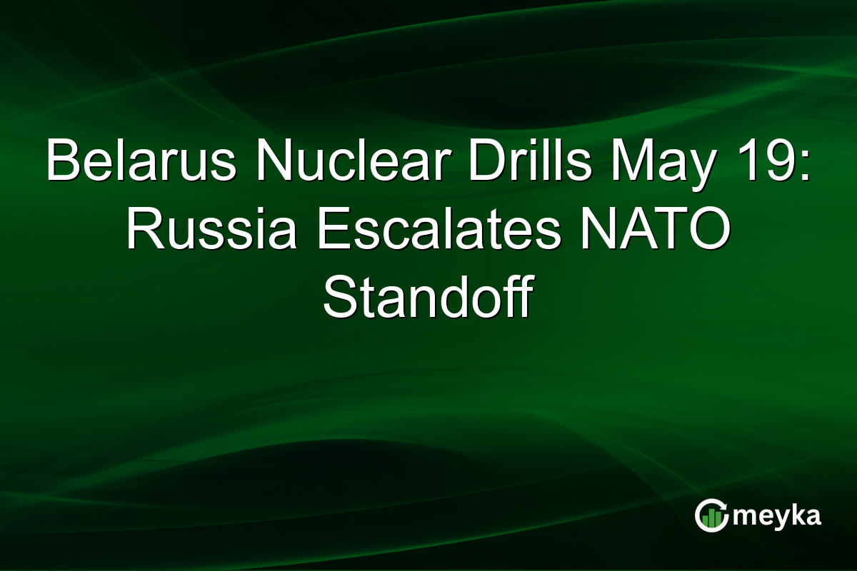 Belarus Nuclear Drills May 19: Russia Escalates NATO Standoff