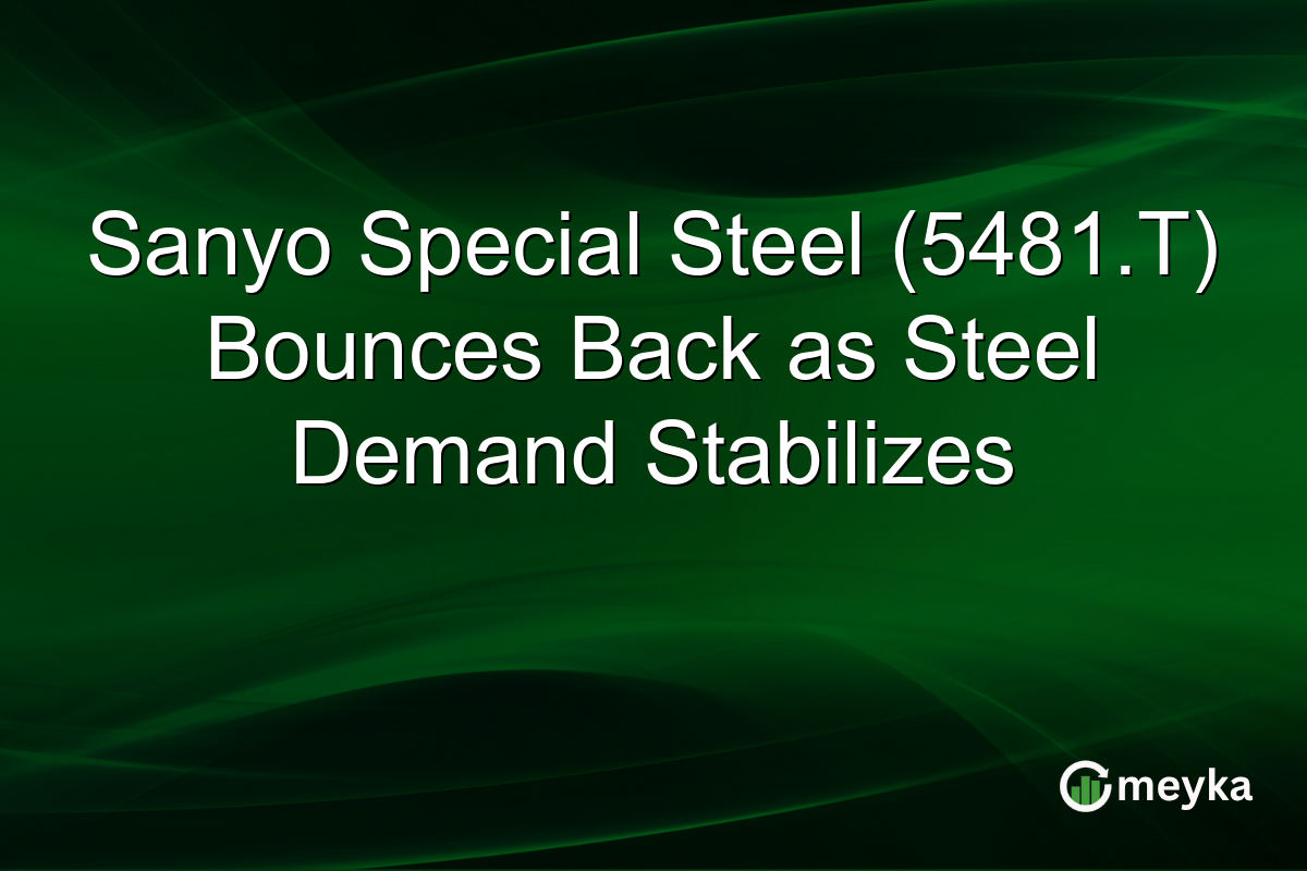 Sanyo Special Steel (5481.T) Bounces Back as Steel Demand Stabilizes