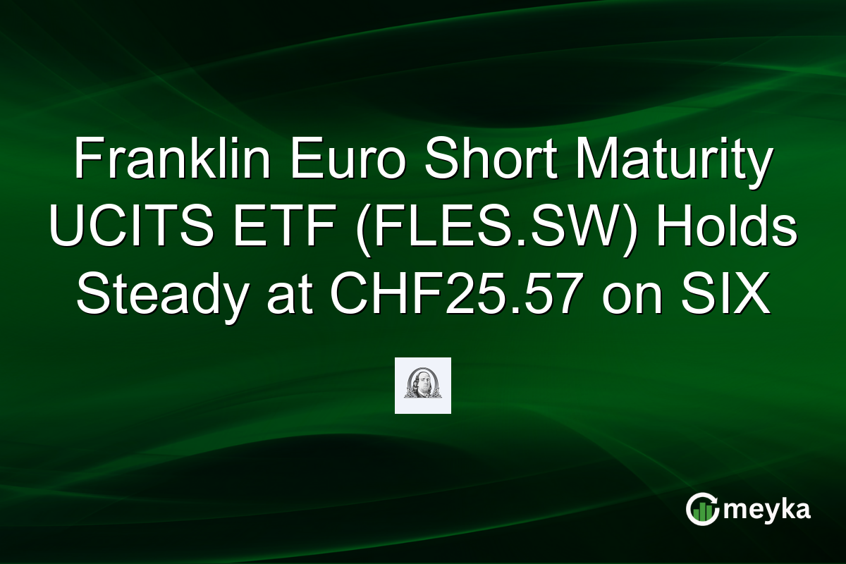 Franklin Euro Short Maturity UCITS ETF (FLES.SW) Holds Steady at CHF25.57 on SIX