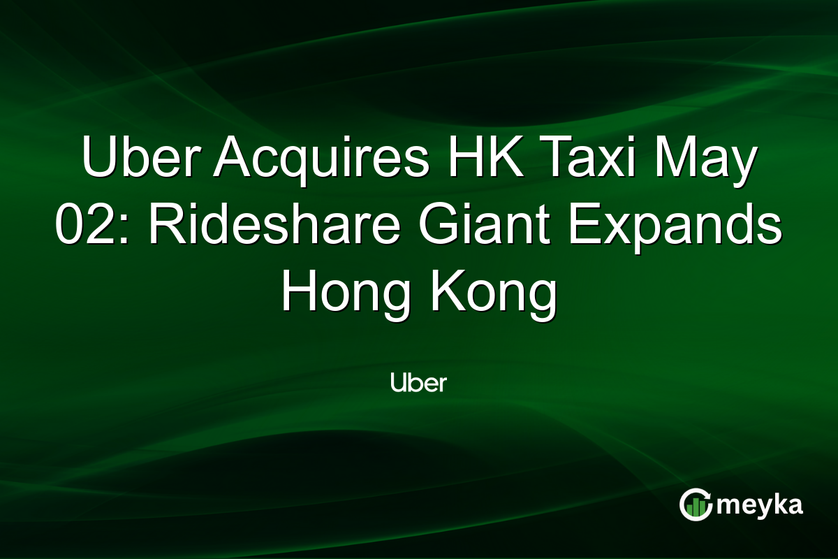 Uber Acquires HK Taxi May 02: Rideshare Giant Expands Hong Kong