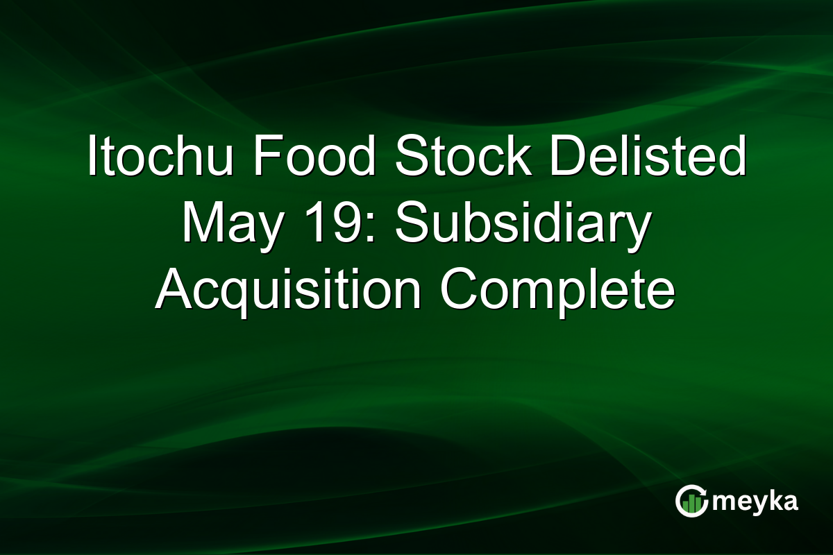 Itochu Food Stock Delisted May 19: Subsidiary Acquisition Complete