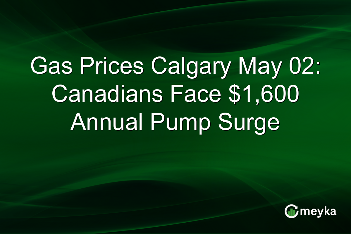Gas Prices Calgary May 02: Canadians Face $1,600 Annual Pump Surge