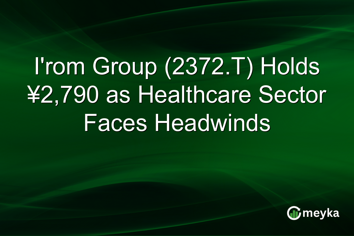 I’rom Group (2372.T) Holds ¥2,790 as Healthcare Sector Faces Headwinds