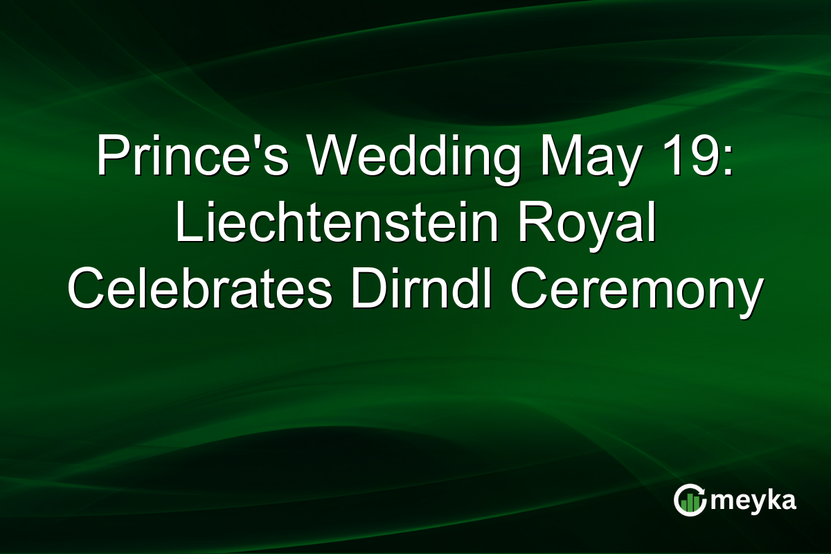 Prince’s Wedding May 19: Liechtenstein Royal Celebrates Dirndl Ceremony
