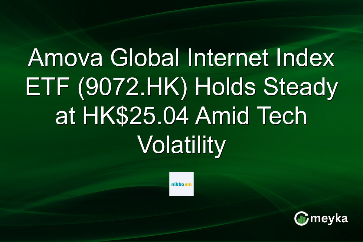 Amova Global Internet Index ETF (9072.HK) Holds Steady at HK$25.04 Amid Tech Volatility