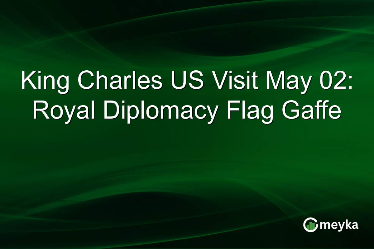 King Charles US Visit May 02: Royal Diplomacy Flag Gaffe