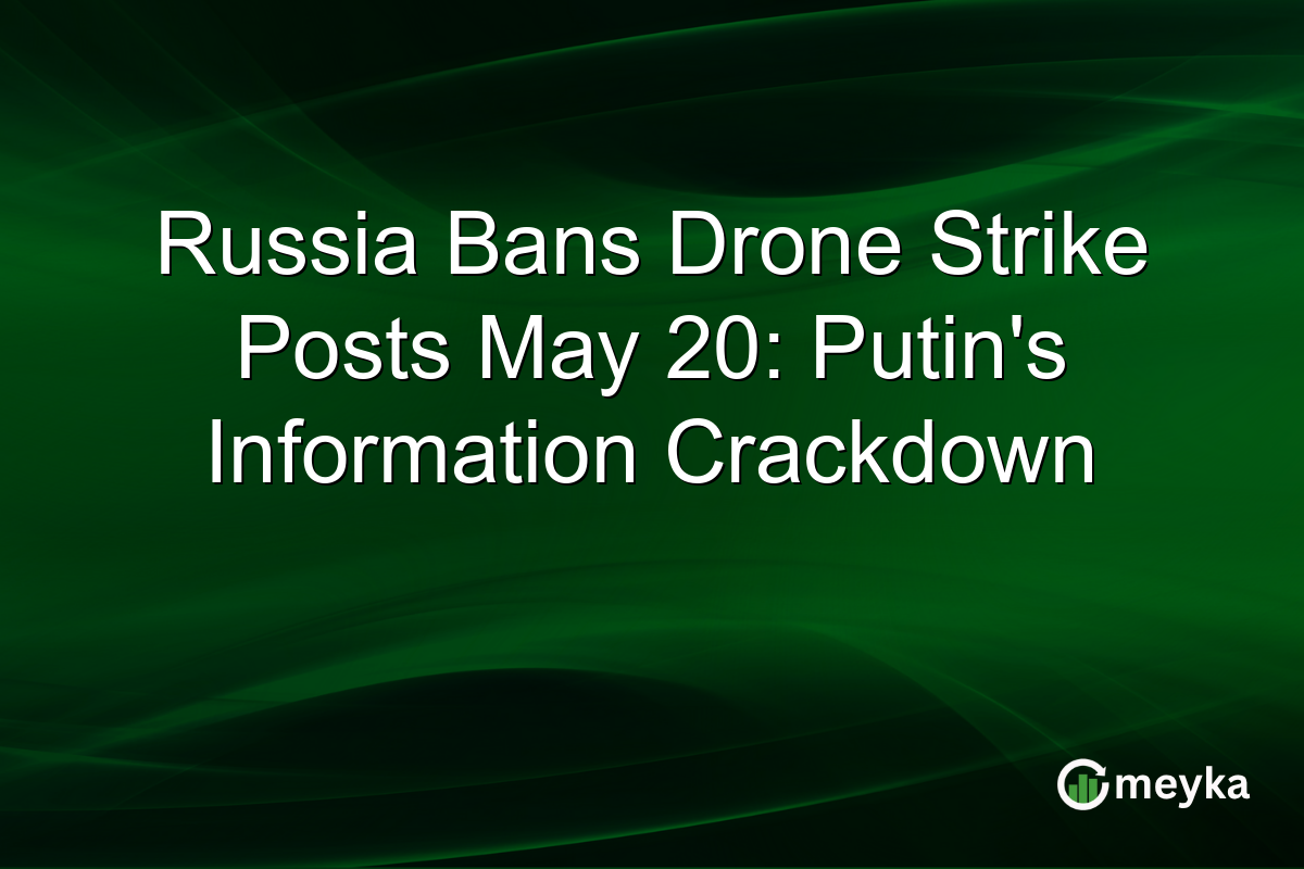 Russia Bans Drone Strike Posts May 20: Putin’s Information Crackdown