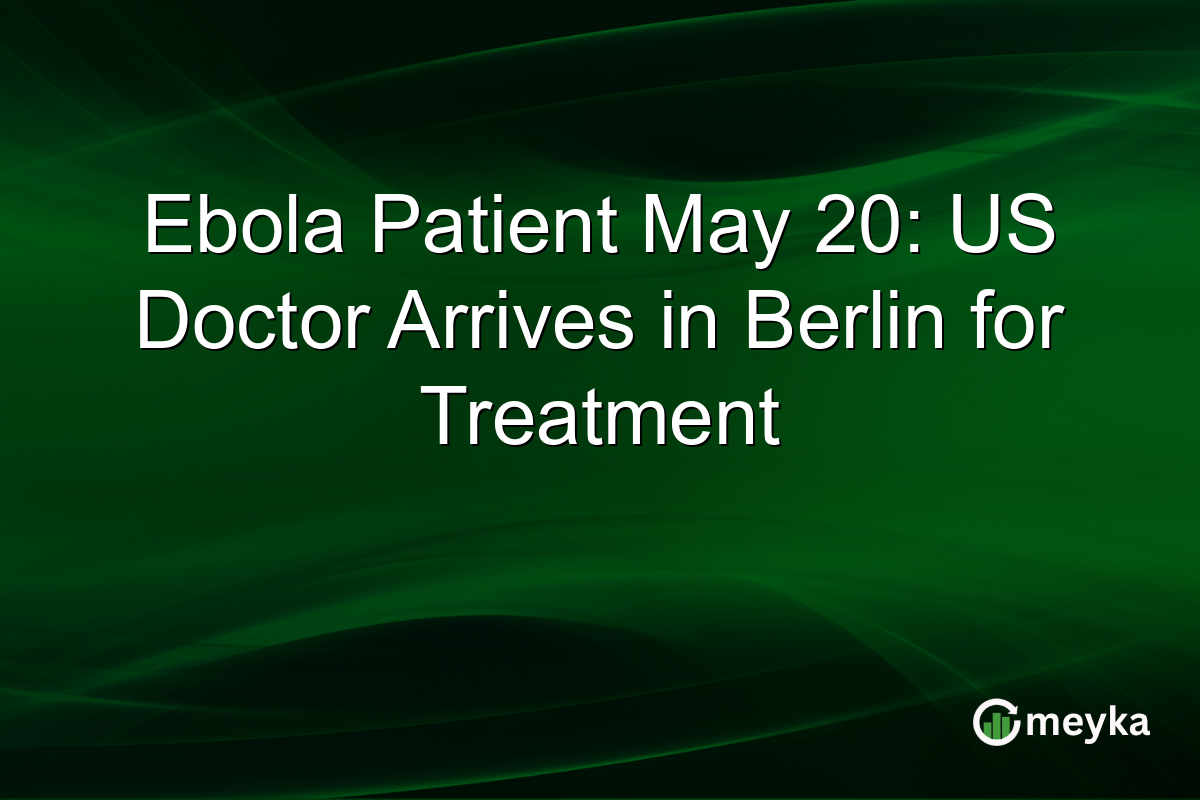 Ebola Patient May 20: US Doctor Arrives in Berlin for Treatment