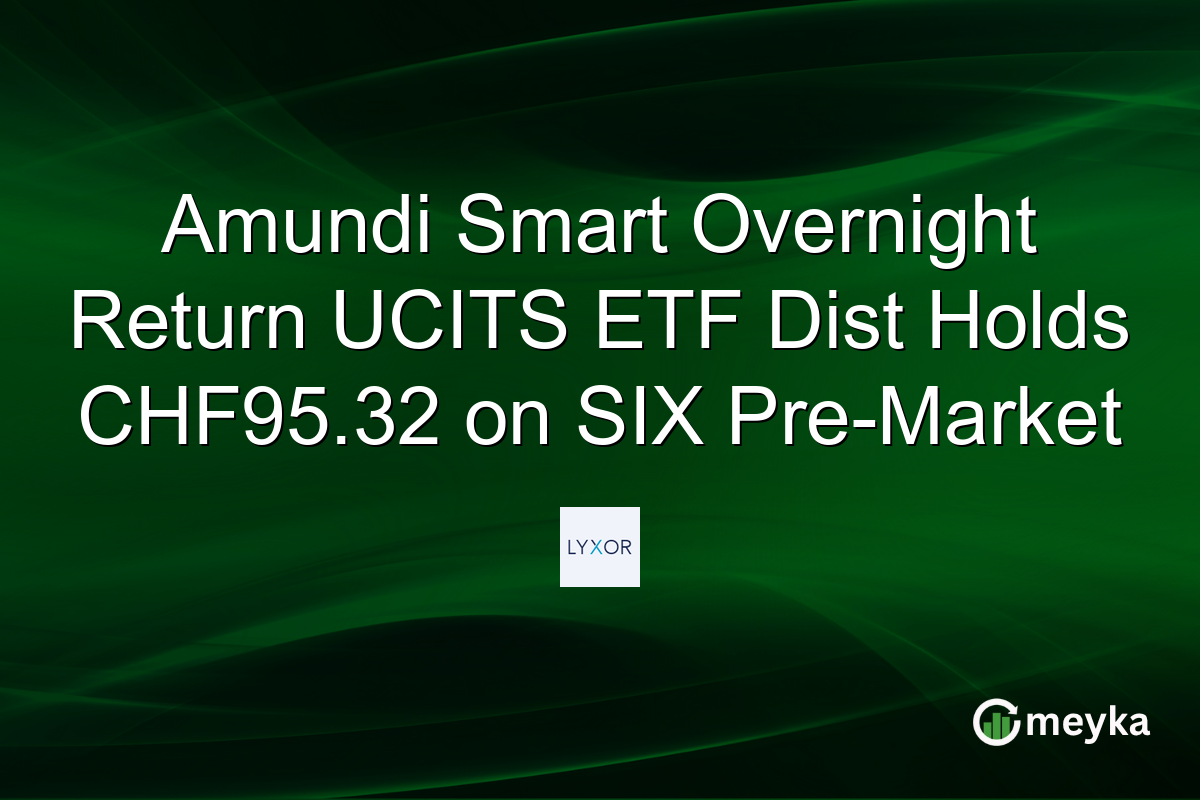 Amundi Smart Overnight Return UCITS ETF Dist Holds CHF95.32 on SIX Pre-Market