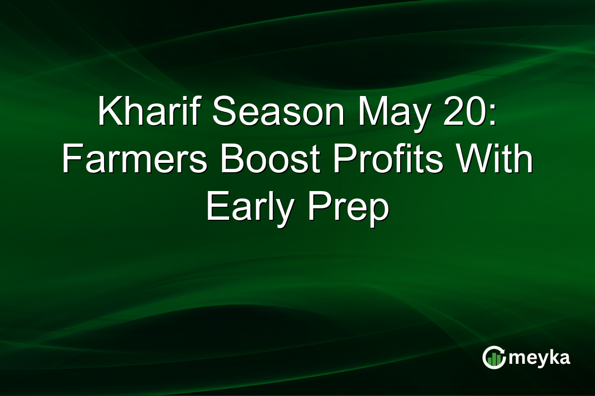 Kharif Season May 20: Farmers Boost Profits With Early Prep